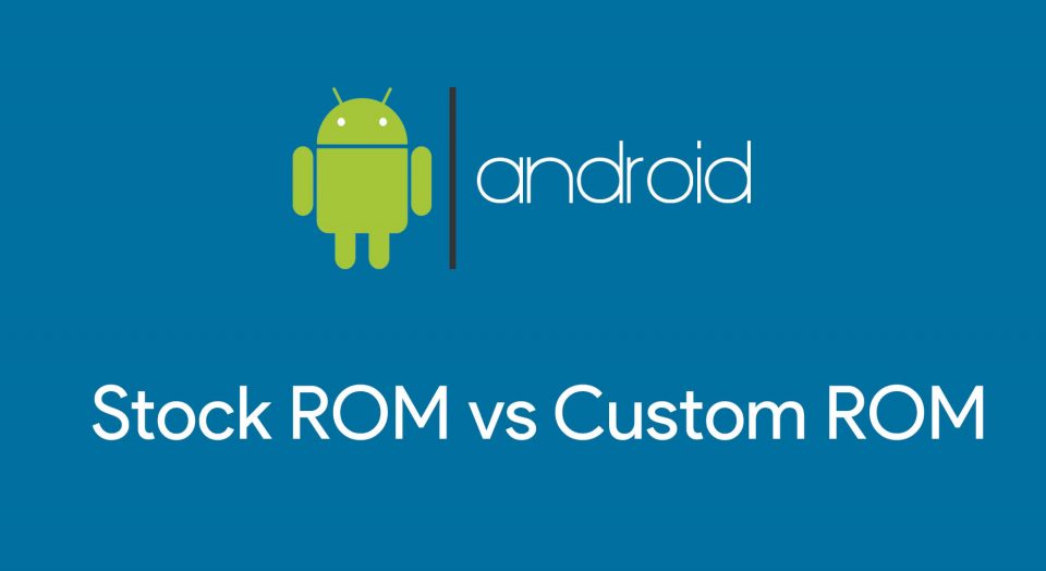 Che cos'è e differenza tra ROM Stock e ROM Custom